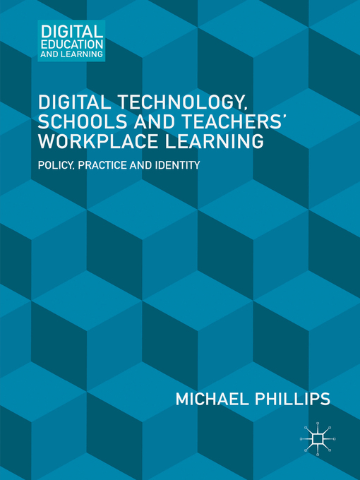 Title details for Digital Technology, Schools and Teachers' Workplace Learning by Michael Phillips - Available